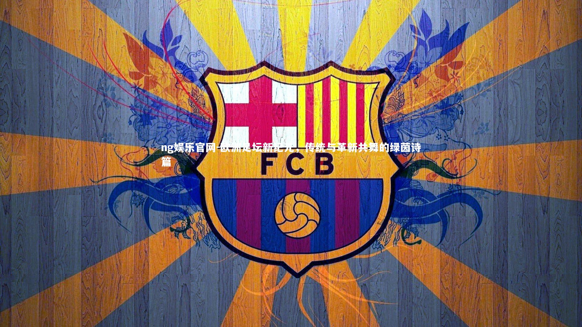 ng娱乐官网-欧洲足坛新纪元，传统与革新共舞的绿茵诗篇