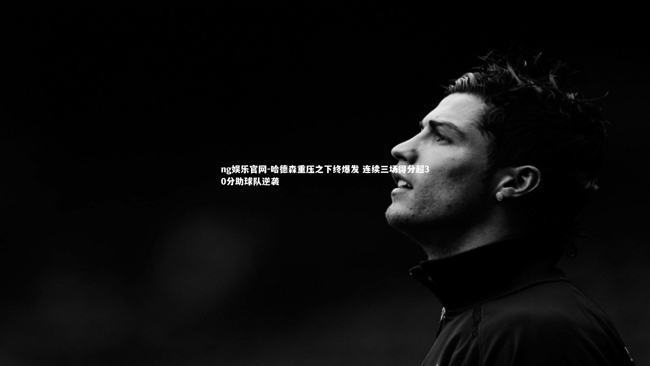 ng娱乐官网-哈德森重压之下终爆发 连续三场得分超30分助球队逆袭