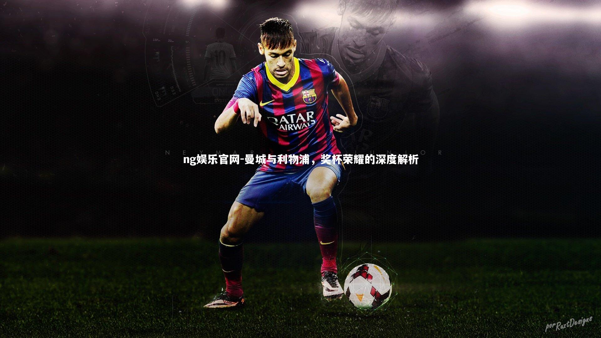 ng娱乐官网-曼城与利物浦，奖杯荣耀的深度解析