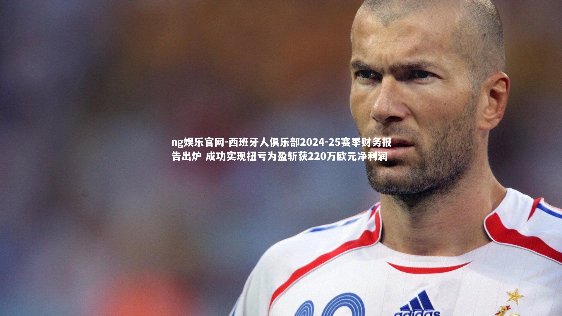ng娱乐官网-西班牙人俱乐部2024-25赛季财务报告出炉 成功实现扭亏为盈斩获220万欧元净利润