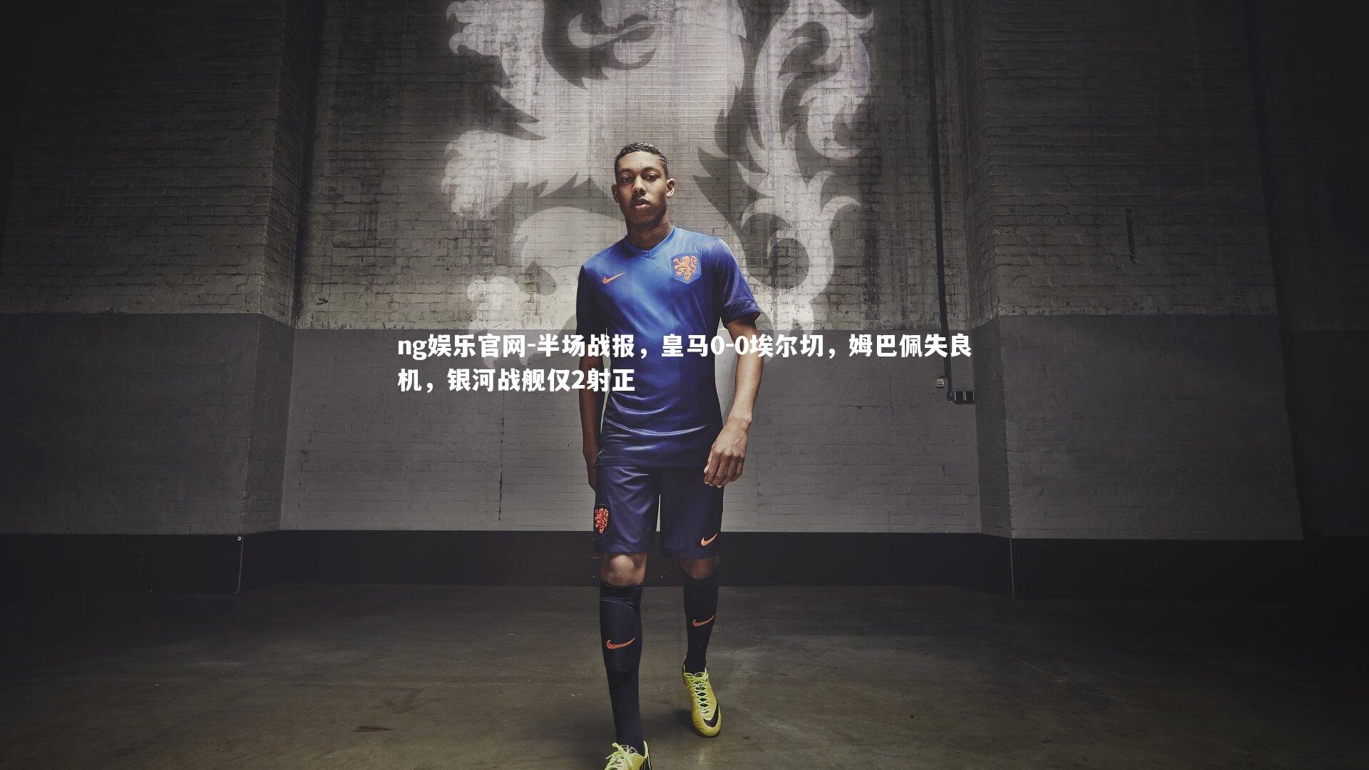 ng娱乐官网-半场战报，皇马0-0埃尔切，姆巴佩失良机，银河战舰仅2射正