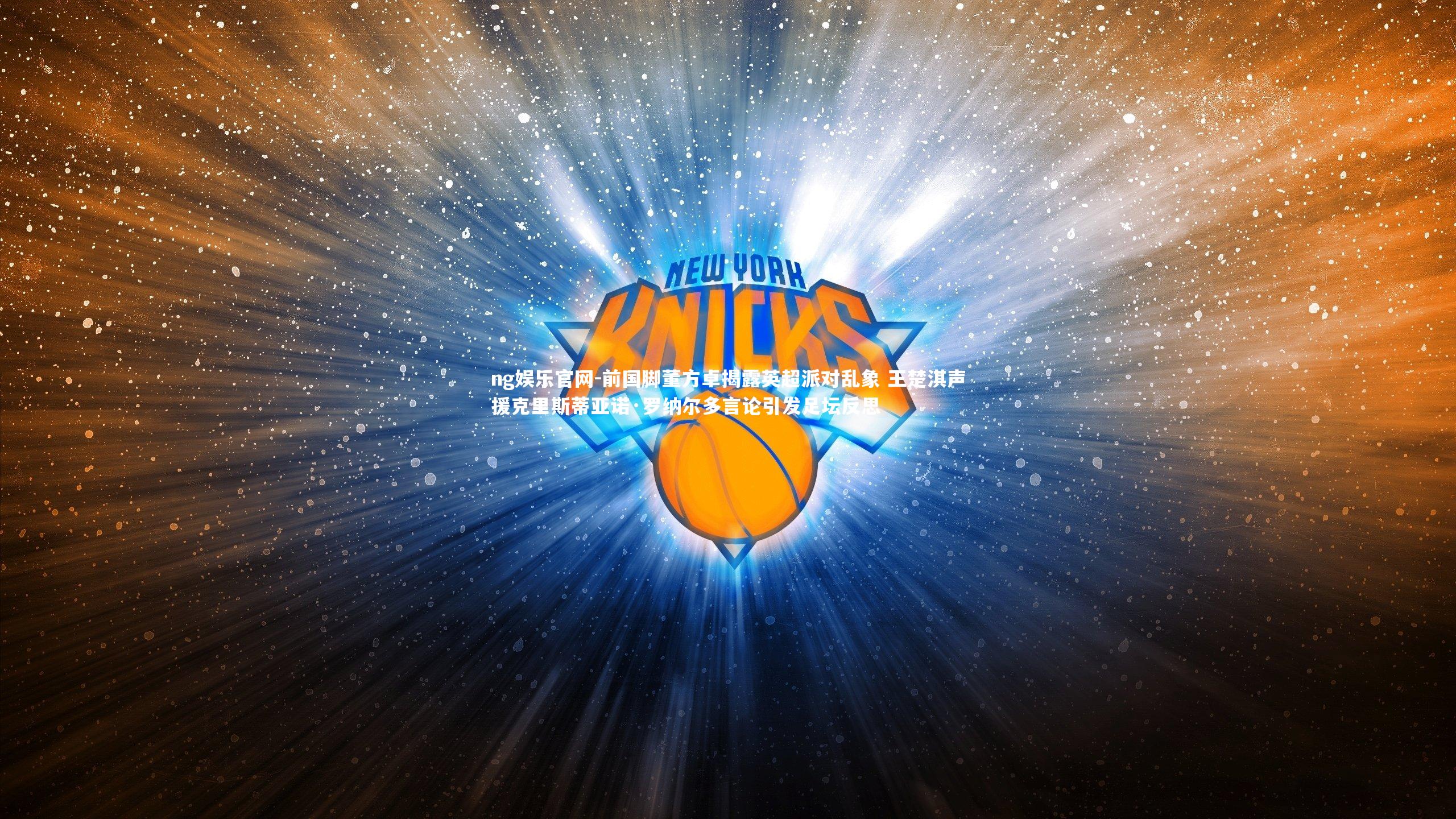 前国脚董方卓揭露英超派对乱象 王楚淇声援克里斯蒂亚诺·罗纳尔多言论引发足坛反思