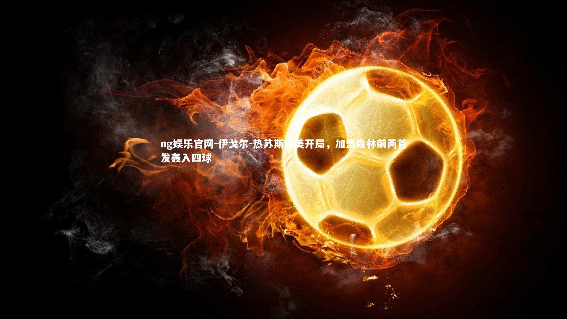 伊戈尔-热苏斯完美开局，加盟森林前两首发轰入四球